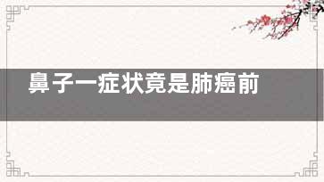 鼻子一症状竟是肺癌前兆 如何预防肺癌,肺癌跟鼻子有关系吗